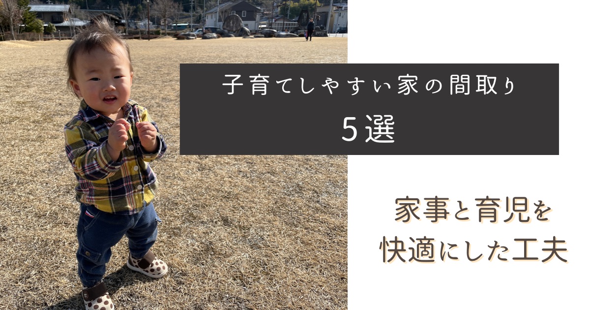 子育てしやすい家の間取り　５選！と、住んでみた感想（育児休業４ヶ月目）